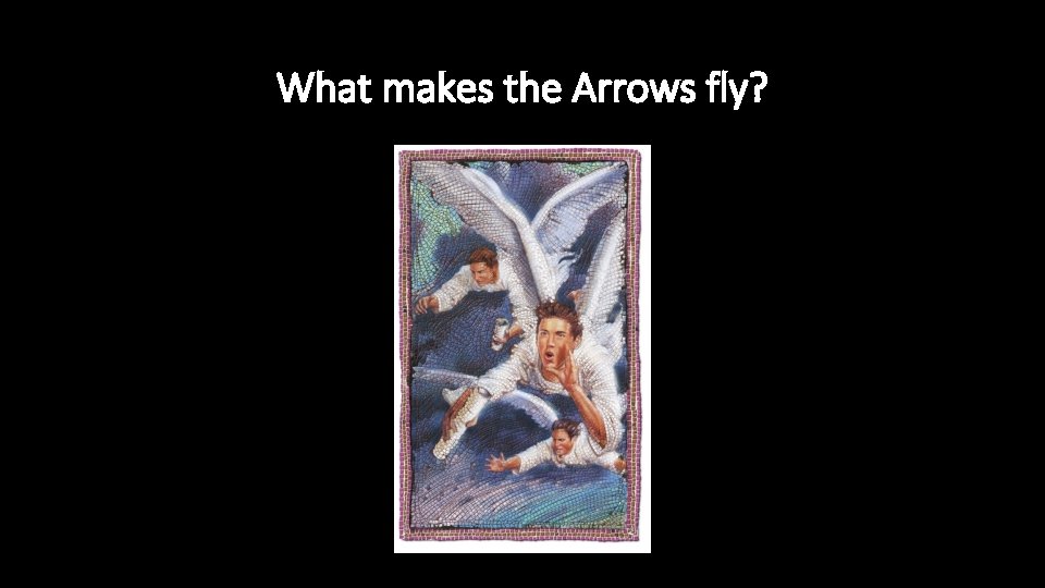 What makes the Arrows fly? 