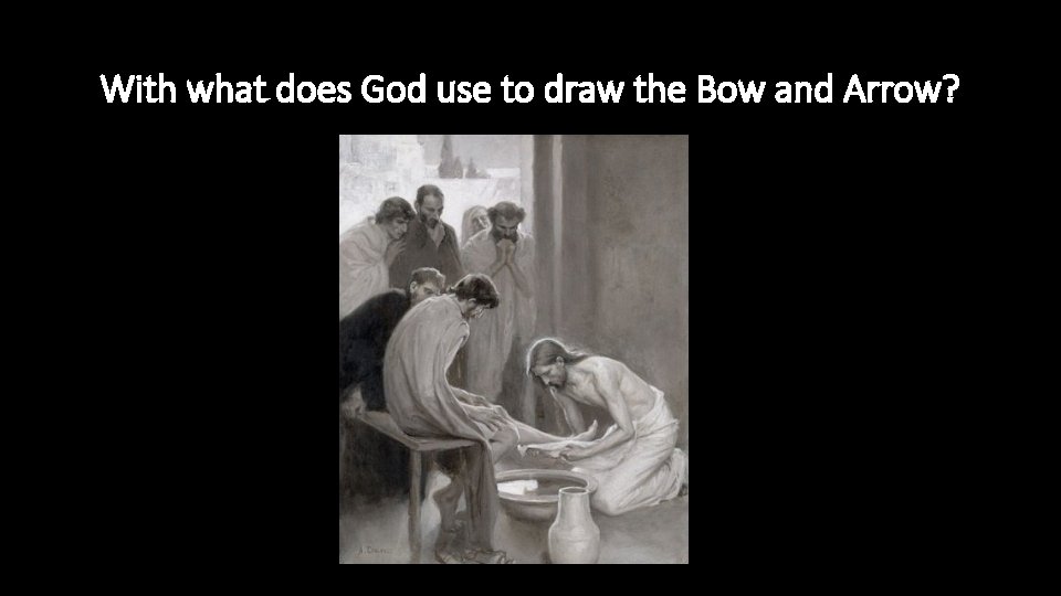 With what does God use to draw the Bow and Arrow? 