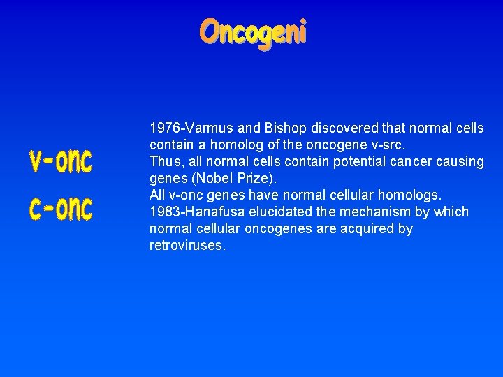 1976 -Varmus and Bishop discovered that normal cells contain a homolog of the oncogene