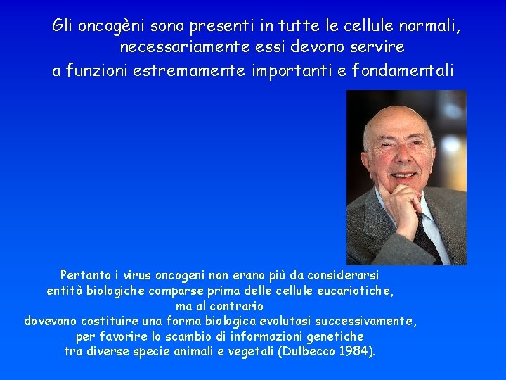 Gli oncogèni sono presenti in tutte le cellule normali, necessariamente essi devono servire a