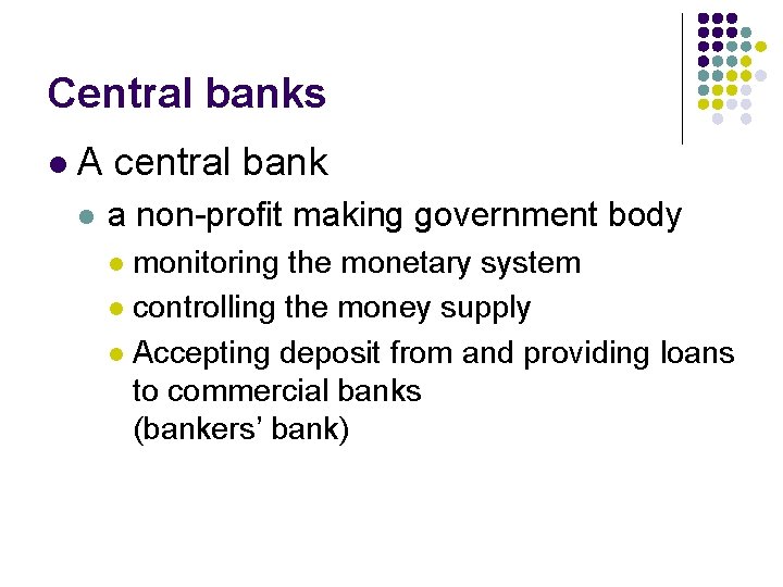 Central banks l A central bank l a non-profit making government body monitoring the
