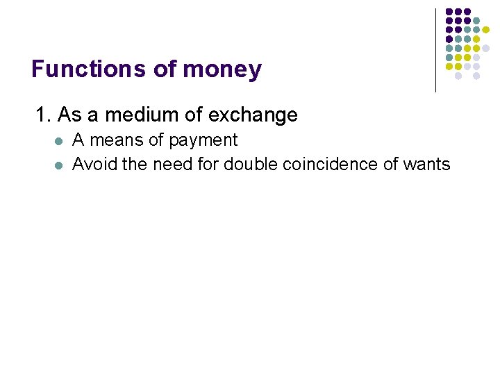 Functions of money 1. As a medium of exchange l l A means of
