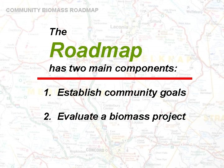 COMMUNITY BIOMASS ROADMAP The Roadmap has two main components: 1. Establish community goals 2.