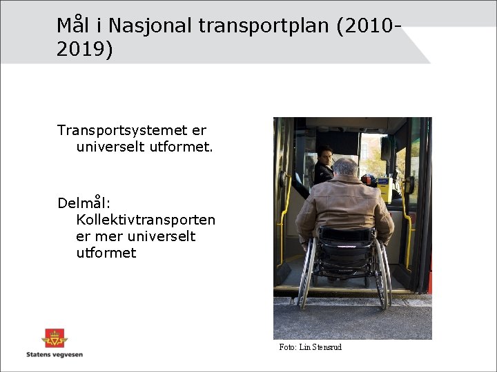 Mål i Nasjonal transportplan (20102019) Transportsystemet er universelt utformet. Delmål: Kollektivtransporten er mer universelt