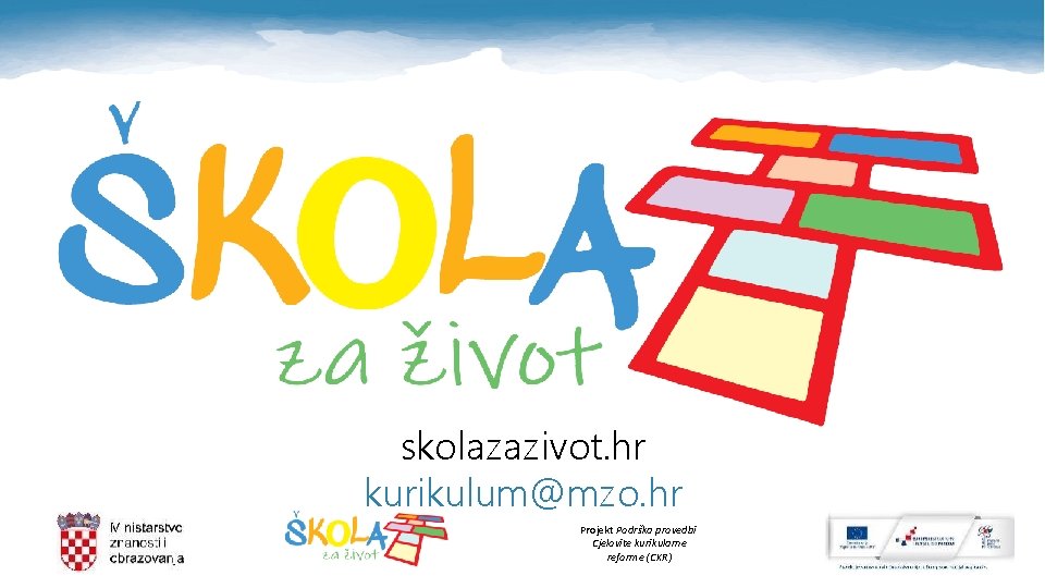 skolazazivot. hr kurikulum@mzo. hr Projekt Podrška provedbi Cjelovite kurikularne reforme (CKR) 