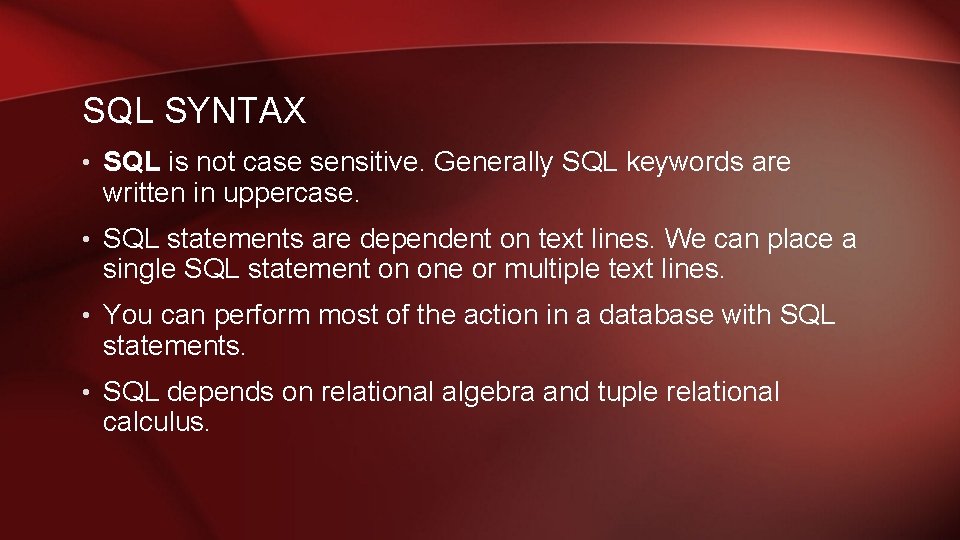 SQL SYNTAX • SQL is not case sensitive. Generally SQL keywords are written in