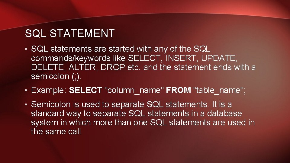 SQL STATEMENT • SQL statements are started with any of the SQL commands/keywords like