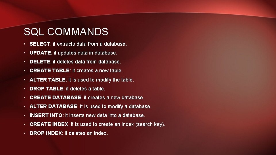 SQL COMMANDS • SELECT: it extracts data from a database. • UPDATE: it updates