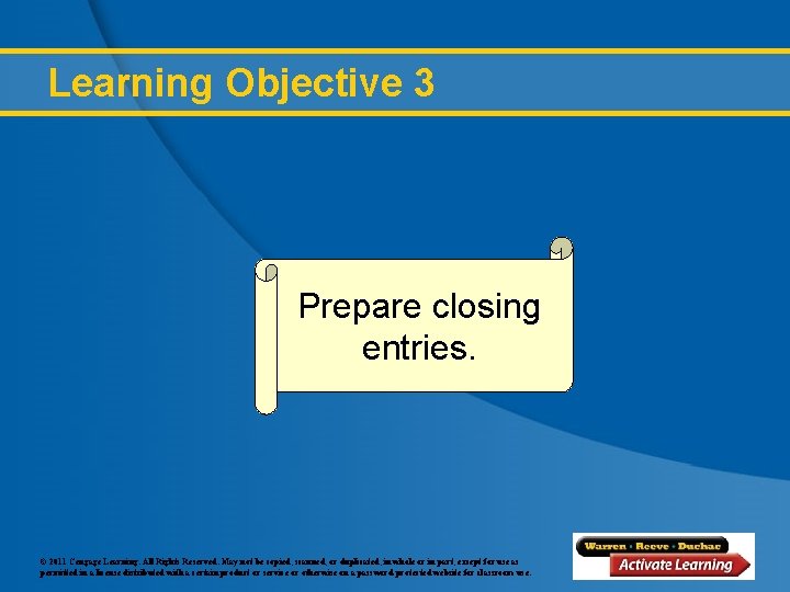 Learning Objective 3 Prepare closing entries. © 2011 Cengage Learning. All Rights Reserved. May