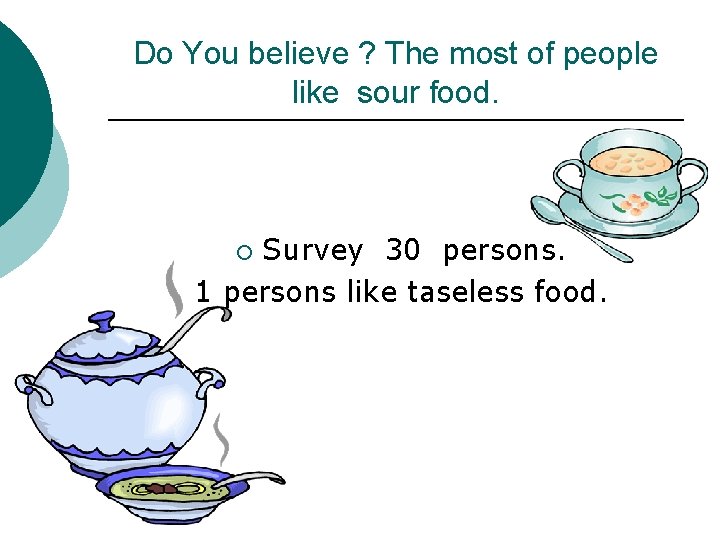 Do You believe ? The most of people like sour food. Survey 30 persons.