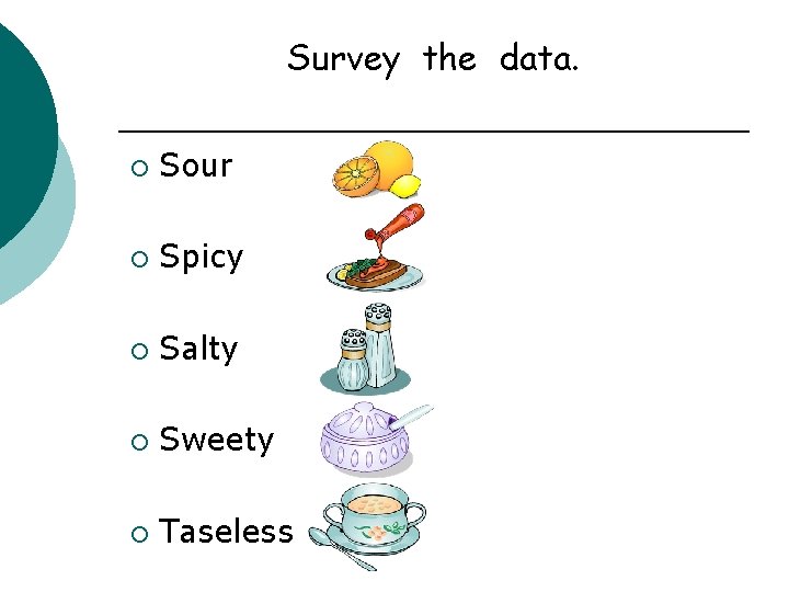 Survey the data. ¡ Sour ¡ Spicy ¡ Salty ¡ Sweety ¡ Taseless 