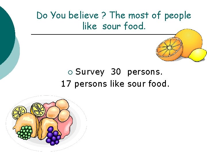 Do You believe ? The most of people like sour food. Survey 30 persons.