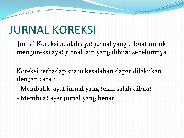 JURNAL KOREKSI Jurnal Koreksi adalah ayat jurnal yang dibuat untuk mengoreksi ayat jurnal lain