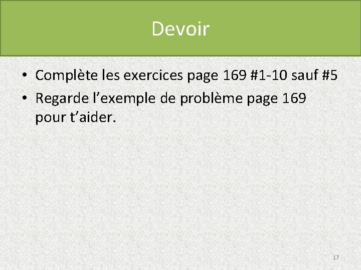 Devoir • Complète les exercices page 169 #1 -10 sauf #5 • Regarde l’exemple