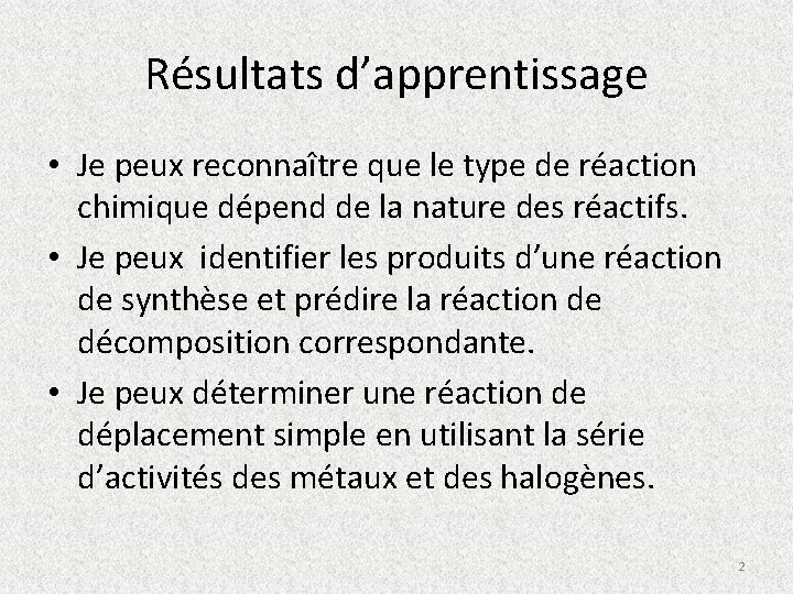 Résultats d’apprentissage • Je peux reconnaître que le type de réaction chimique dépend de