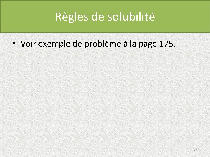 Règles de solubilité • Voir exemple de problème à la page 175. 23 