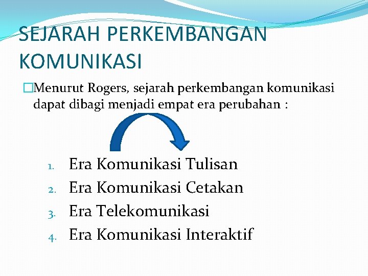 SEJARAH PERKEMBANGAN KOMUNIKASI �Menurut Rogers, sejarah perkembangan komunikasi dapat dibagi menjadi empat era perubahan