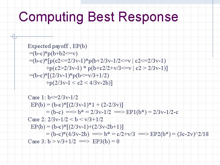 Computing Best Response Expected payoff , EP(b) =(b-c)*p(b+b 2<=v) =(b-c)*[p(c 2<=2/3 v-1)*p(b+2/3 v-1/2<=v |