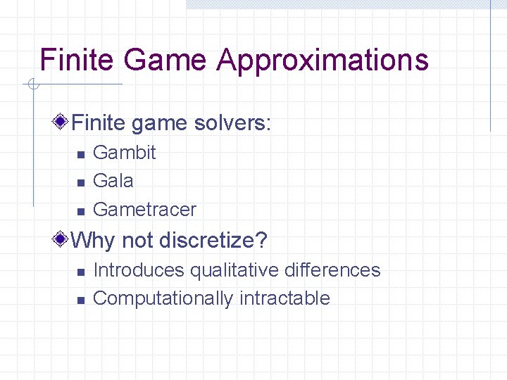 Finite Game Approximations Finite game solvers: n n n Gambit Gala Gametracer Why not