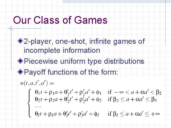 Our Class of Games 2 -player, one-shot, infinite games of incomplete information Piecewise uniform