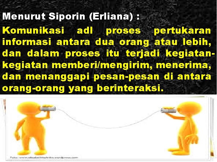 Menurut Siporin (Erliana) : Komunikasi adl proses pertukaran informasi antara dua orang atau lebih,