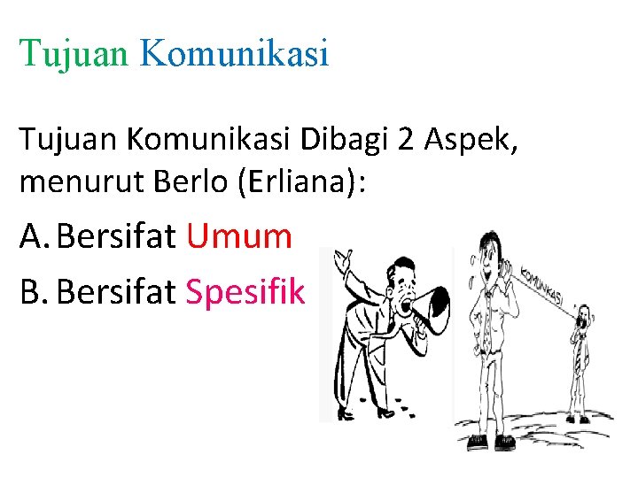 Tujuan Komunikasi Dibagi 2 Aspek, menurut Berlo (Erliana): A. Bersifat Umum B. Bersifat Spesifik