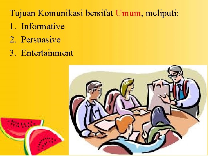 Tujuan Komunikasi bersifat Umum, meliputi: 1. Informative 2. Persuasive 3. Entertainment 