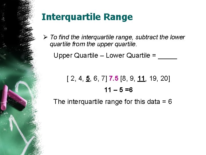 Interquartile Range Ø To find the interquartile range, subtract the lower quartile from the