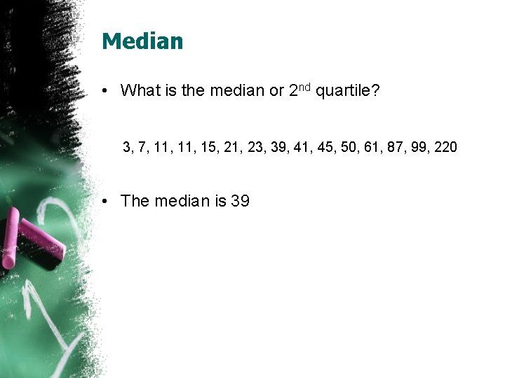 Median • What is the median or 2 nd quartile? 3, 7, 11, 15,