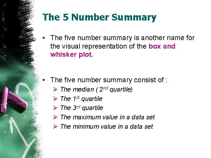 The 5 Number Summary • The five number summary is another name for the