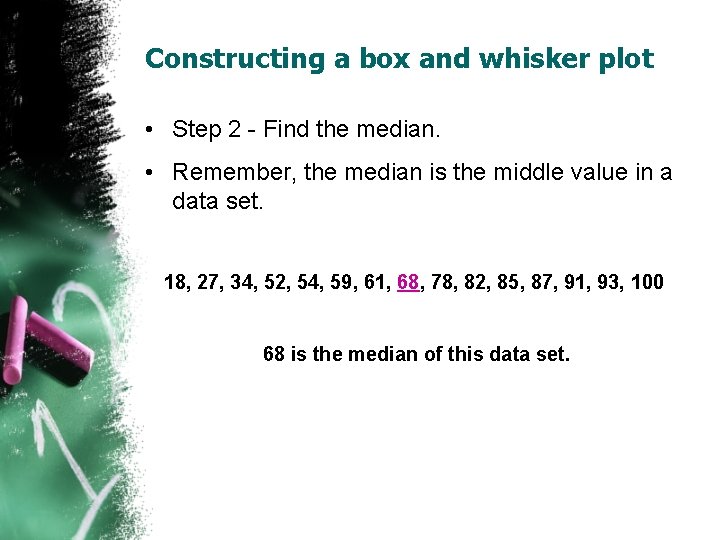 Constructing a box and whisker plot • Step 2 - Find the median. •