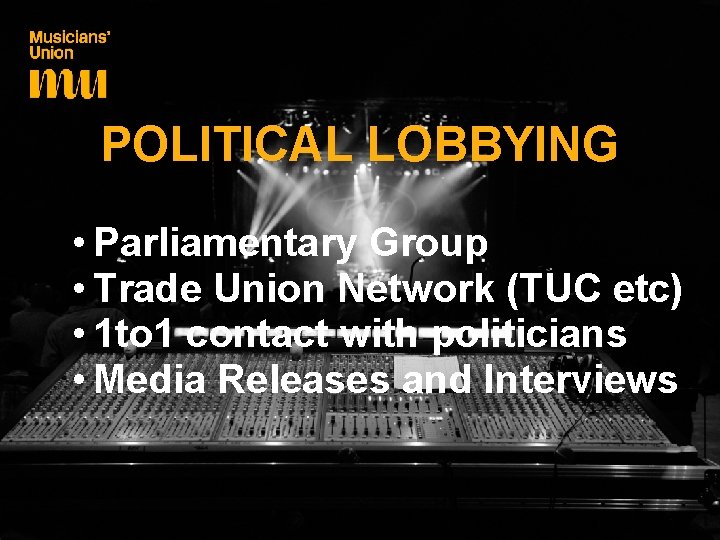 POLITICAL LOBBYING • Parliamentary Group • Trade Union Network (TUC etc) • 1 to