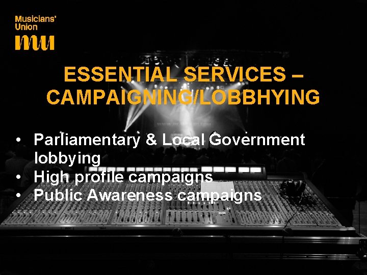 ESSENTIAL SERVICES – CAMPAIGNING/LOBBHYING • Parliamentary & Local Government lobbying • High profile campaigns