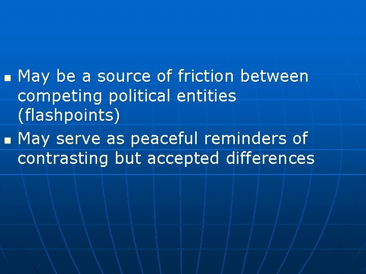 n n May be a source of friction between competing political entities (flashpoints) May