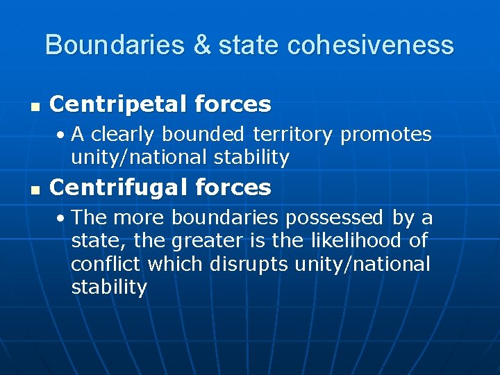 Boundaries & state cohesiveness n Centripetal forces • A clearly bounded territory promotes unity/national