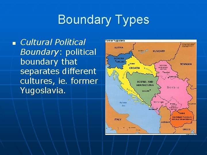 Boundary Types n Cultural Political Boundary: political boundary that separates different cultures, ie. former
