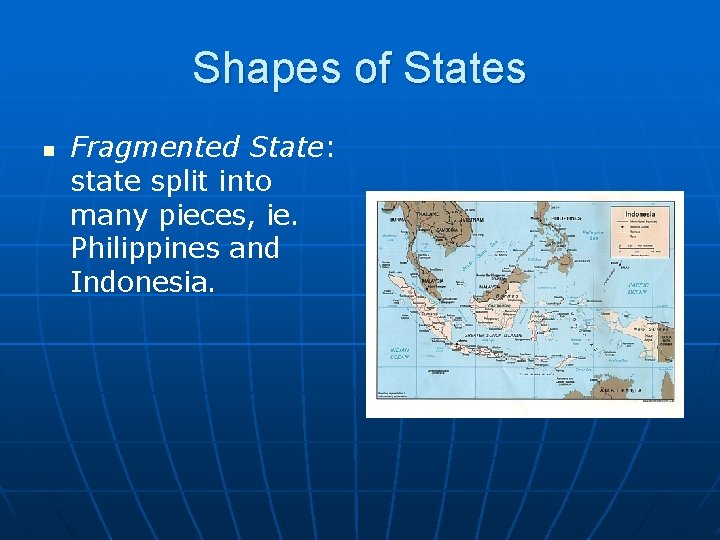 Shapes of States n Fragmented State: state split into many pieces, ie. Philippines and