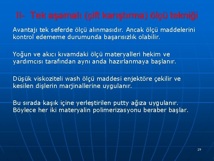 II- Tek aşamalı (çift karıştırma) ölçü tekniği Avantajı tek seferde ölçü alınmasıdır. Ancak ölçü