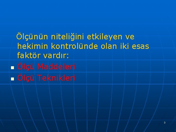 Ölçünün niteliğini etkileyen ve hekimin kontrolünde olan iki esas faktör vardır: n Ölçü Maddeleri