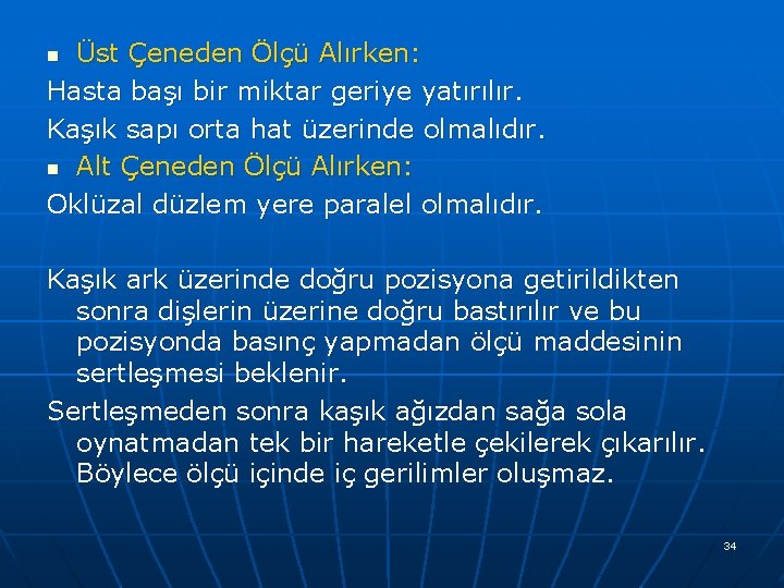 Üst Çeneden Ölçü Alırken: Hasta başı bir miktar geriye yatırılır. Kaşık sapı orta hat