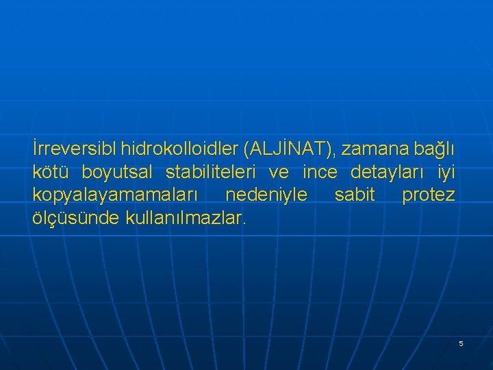 İrreversibl hidrokolloidler (ALJİNAT), zamana bağlı kötü boyutsal stabiliteleri ve ince detayları iyi kopyalayamamaları nedeniyle