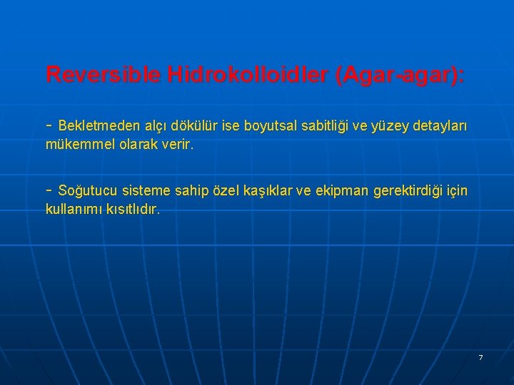 Reversible Hidrokolloidler (Agar-agar): - Bekletmeden alçı dökülür ise boyutsal sabitliği ve yüzey detayları mükemmel