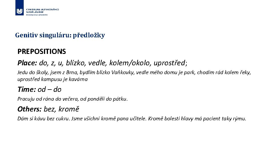 Genitiv singuláru: předložky PREPOSITIONS Place: do, z, u, blízko, vedle, kolem/okolo, uprostřed; Jedu do
