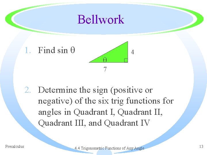 Bellwork 1. Find sin 4 7 2. Determine the sign (positive or negative) of