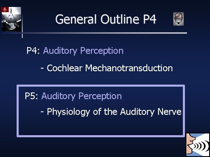 General Outline P 4: Auditory Perception - Cochlear Mechanotransduction P 5: Auditory Perception -