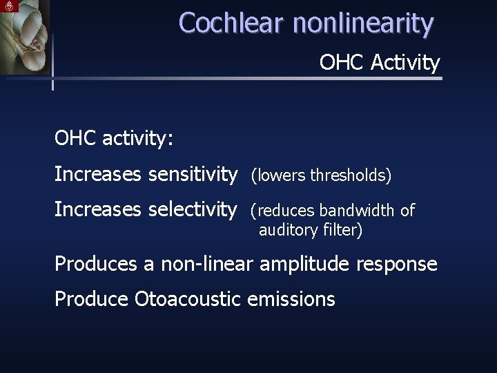 Cochlear nonlinearity OHC Activity OHC activity: Increases sensitivity (lowers thresholds) Increases selectivity (reduces bandwidth