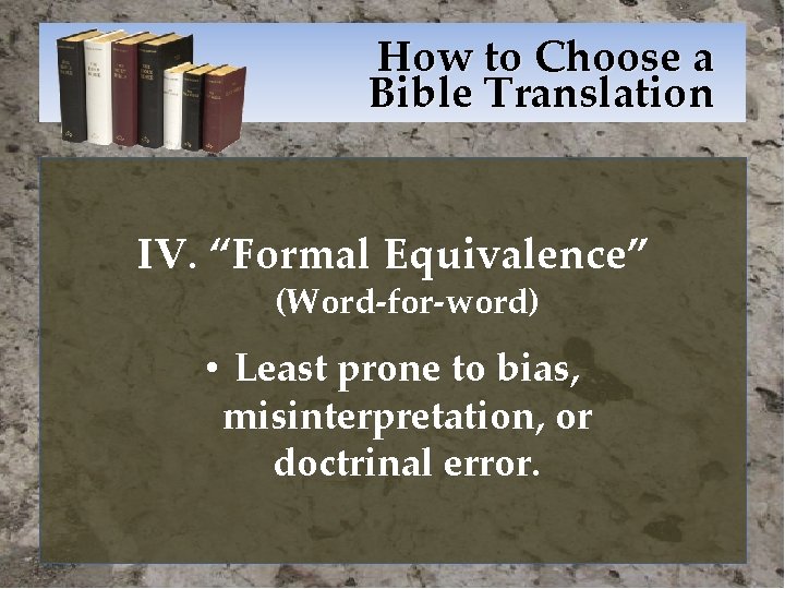 How to Choose a Bible Translation IV. “Formal Equivalence” (Word-for-word) • Least prone to