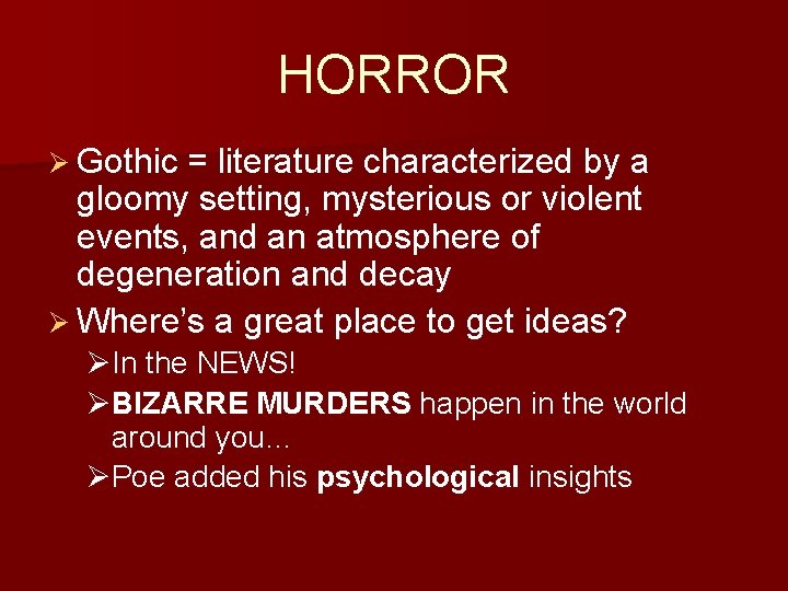 HORROR Ø Gothic = literature characterized by a gloomy setting, mysterious or violent events,