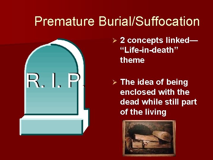 Premature Burial/Suffocation Ø 2 concepts linked— “Life-in-death” theme Ø The idea of being enclosed