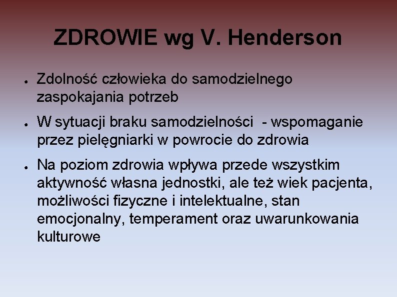 ZDROWIE wg V. Henderson ● ● ● Zdolność człowieka do samodzielnego zaspokajania potrzeb W